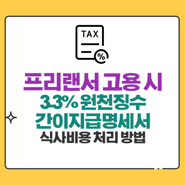 회사가 프리랜서 고용 시 3.3% 원천징수, 간이지급명세서 반드시 제출하기(식사비용 처리)